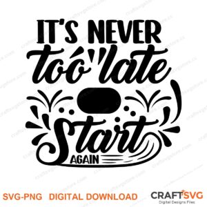 Its Never Too Late Start Again SVG PNG saying design for shirts, Cricut and Silhouette
