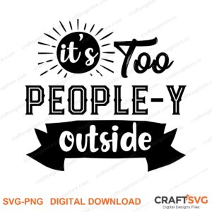 It'S Too People Ly Outside SVG PNG saying design for shirts, Cricut and Silhouette