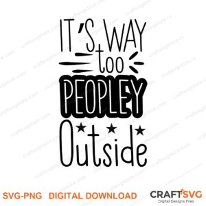Its Too Peop[Ley Outside SVG PNG saying design for shirts, Cricut and Silhouette