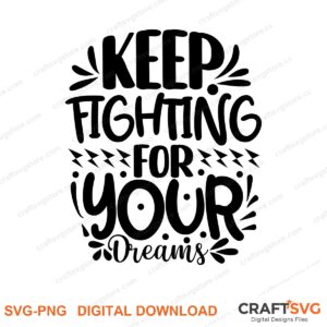 Keep Fighting For Your Dreams SVG PNG saying design for shirts, Cricut and Silhouette