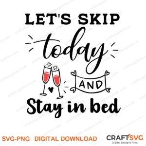 Lets Skip Today And Stay In Bed SVG PNG saying design for shirts, Cricut and Silhouette