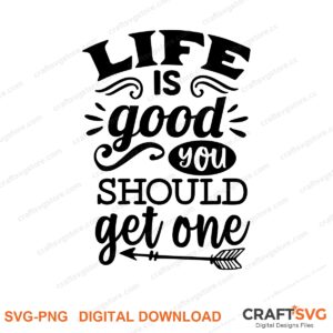 Life Is Good You Should Get One SVG PNG saying design for shirts, Cricut and Silhouette