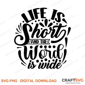 Life Is Short And The Word Is Wide SVG PNG saying design for shirts, Cricut and Silhouette