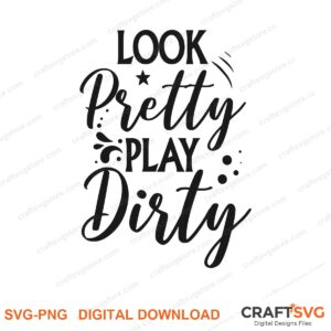 Look Pretty Play Dirty SVG PNG saying design for shirts, Cricut and Silhouette