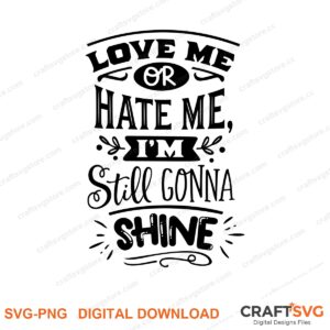 Love Me Or Hate Me Still Gonna Shine SVG PNG saying design for shirts, Cricut and Silhouette