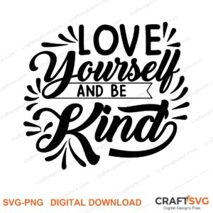 Love Yourself And Be Kind SVG PNG saying design for shirts, Cricut and Silhouette