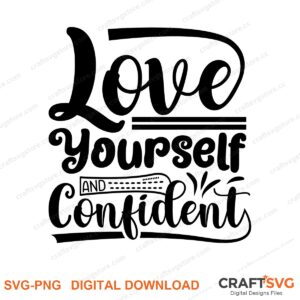 Love Yourself And Confident SVG PNG saying design for shirts, Cricut and Silhouette