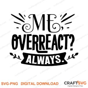 Me Overreact Always SVG PNG saying design for shirts, Cricut and Silhouette