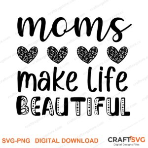 Moms Make Life Beautiful SVG PNG saying design for shirts, Cricut and Silhouette