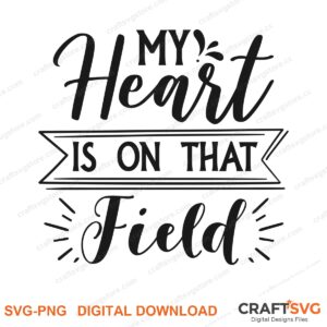 My Heart Is On That Field SVG PNG saying design for shirts, Cricut and Silhouette