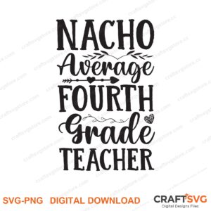 Nacho Average Fourth Grade Teacher SVG PNG saying design for shirts, Cricut and Silhouette