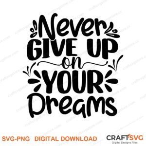 Never Give Up On Your Dreams SVG PNG saying design for shirts, Cricut and Silhouette