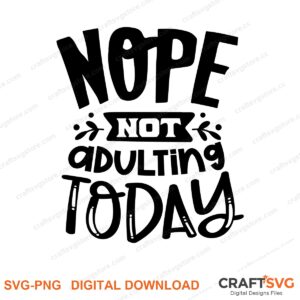 Nope Not Adulting Today SVG PNG saying design for shirts, Cricut and Silhouette