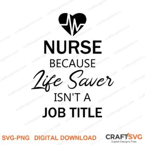 Nurse Because Life Saver Isnt A Job Title SVG PNG saying design for shirts, Cricut and Silhouette