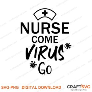 Nurse Come Virus Go SVG PNG saying design for shirts, Cricut and Silhouette