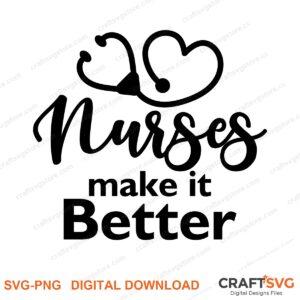 Nurses Make It Better SVG PNG saying design for shirts, Cricut and Silhouette
