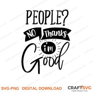 People No Thanks Im Good SVG PNG saying design for shirts, Cricut and Silhouette