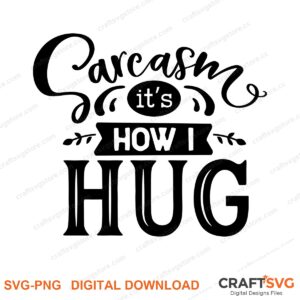 Sarcasm Its How I Hug SVG PNG saying design for shirts, Cricut and Silhouette