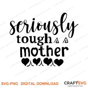 Seriously Tough Mother SVG PNG saying design for shirts, Cricut and Silhouette