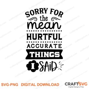 Sorry For The Mean Hurtful Accurate Thing I Said SVG PNG saying design for shirts, Cricut and Silhouette