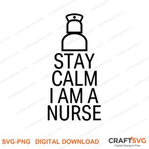 Stay Calm I Am A Nurse SVG PNG saying design for shirts, Cricut and Silhouette