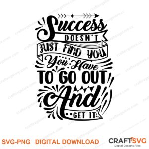 Success Doesnt Just Find You You Have To Go Out And Find It SVG PNG saying design for shirts, Cricut and Silhouette