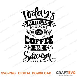 Today Attitude Brought To You By Coffee And Sarcasm SVG PNG saying design for shirts, Cricut and Silhouette