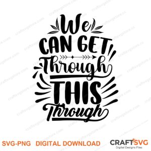 We Can Get Through This Through SVG PNG saying design for shirts, Cricut and Silhouette