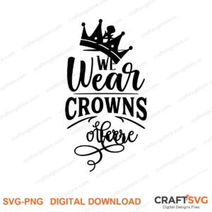 We Wear Crowns SVG PNG saying design for shirts, Cricut and Silhouette