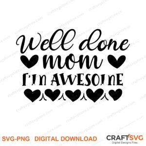 Welldone Mom I'M Awesome SVG PNG saying design for shirts, Cricut and Silhouette