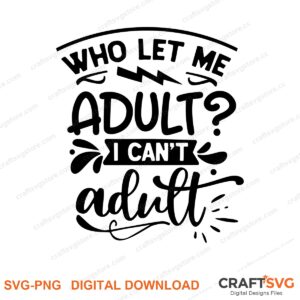 Who Let Me Adult I Cant Adult SVG PNG saying design for shirts, Cricut and Silhouette