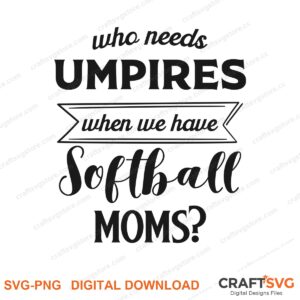 Who Needs Umpires When We Have Softball Mom SVG PNG saying design for shirts, Cricut and Silhouette