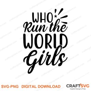 Who Run The World Girls SVG PNG saying design for shirts, Cricut and Silhouette