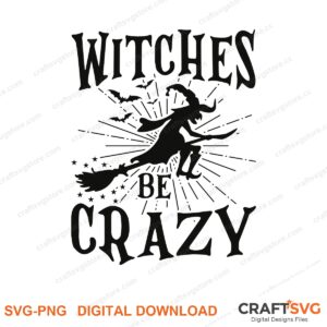 Witches Be Crazy SVG PNG saying design for shirts, Cricut and Silhouette