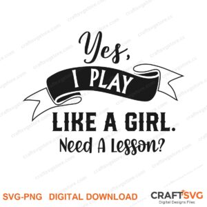 Yes I Play Like A Girl Need A Lesson SVG PNG saying design for shirts, Cricut and Silhouette